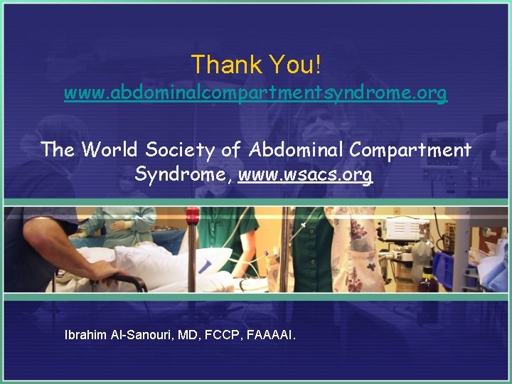 Thank You! www. abdominalcompartmentsyndrome. org The World Society of Abdominal Compartment Syndrome, www. wsacs.