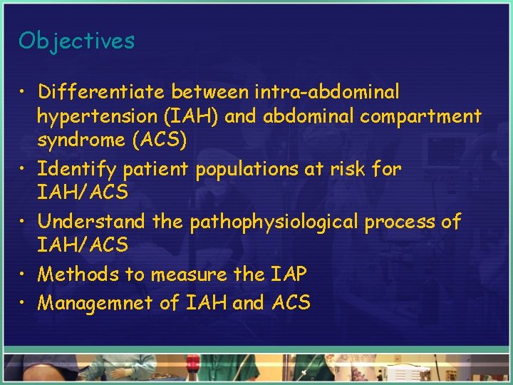Objectives • Differentiate between intra-abdominal hypertension (IAH) and abdominal compartment syndrome (ACS) • Identify