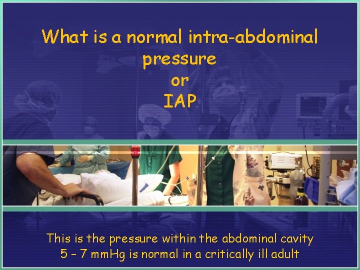 What is a normal intra-abdominal pressure or IAP This is the pressure within the