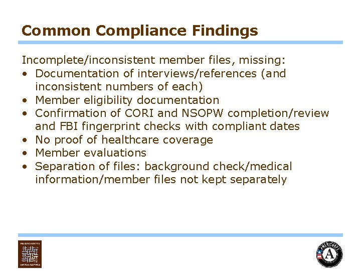 Common Compliance Findings Incomplete/inconsistent member files, missing: • Documentation of interviews/references (and inconsistent numbers