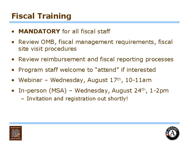 Fiscal Training • MANDATORY for all fiscal staff • Review OMB, fiscal management requirements,