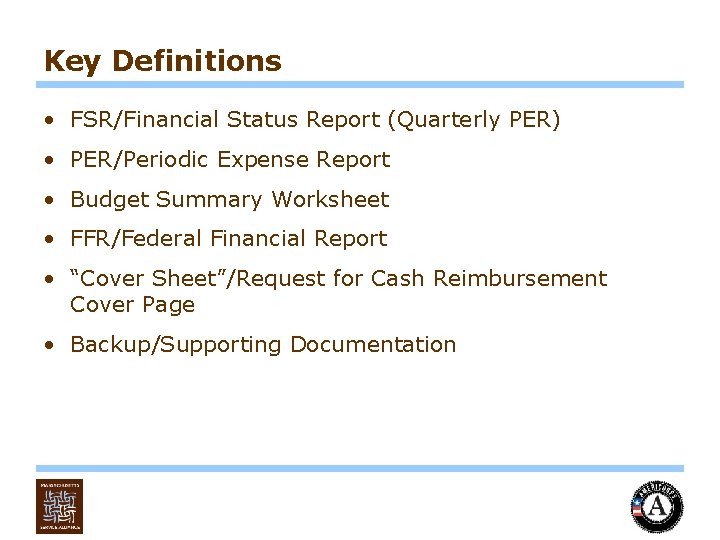 Key Definitions • FSR/Financial Status Report (Quarterly PER) • PER/Periodic Expense Report • Budget