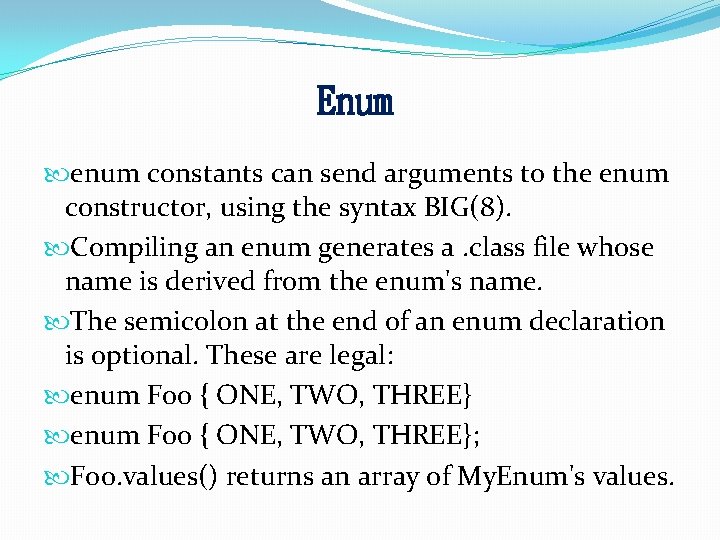 Enum enum constants can send arguments to the enum constructor, using the syntax BIG(8).