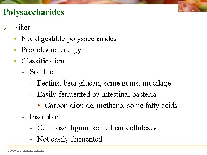Polysaccharides Ø Fiber • Nondigestible polysaccharides • Provides no energy • Classification - Soluble