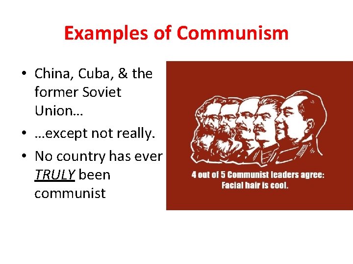Examples of Communism • China, Cuba, & the former Soviet Union… • …except not
