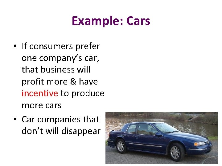 Example: Cars • If consumers prefer one company’s car, that business will profit more