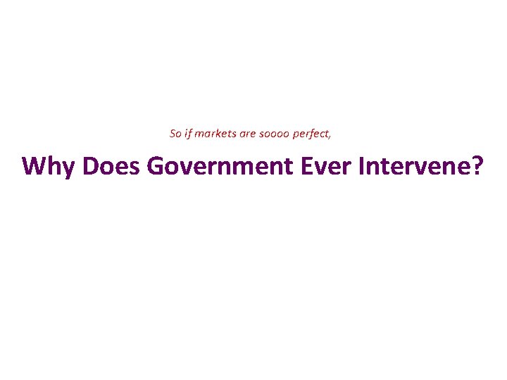 So if markets are soooo perfect, Why Does Government Ever Intervene? 