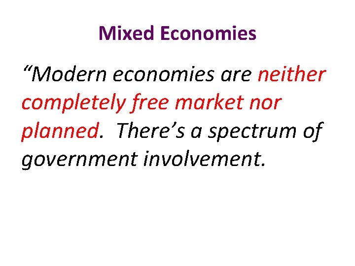 Mixed Economies “Modern economies are neither completely free market nor planned. There’s a spectrum