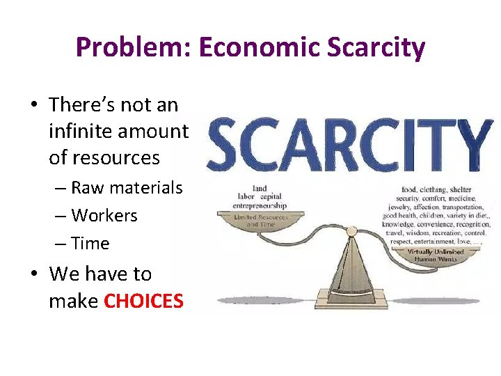 Problem: Economic Scarcity • There’s not an infinite amount of resources – Raw materials
