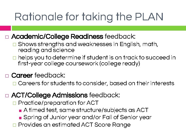 Rationale for taking the PLAN � Academic/College Readiness feedback: � Shows strengths and weaknesses