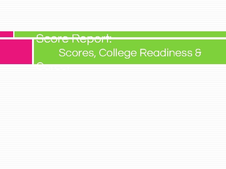 Score Report: Scores, College Readiness & Career 