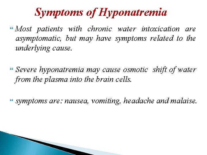 Symptoms of Hyponatremia Most patients with chronic water intoxication are asymptomatic, but may have