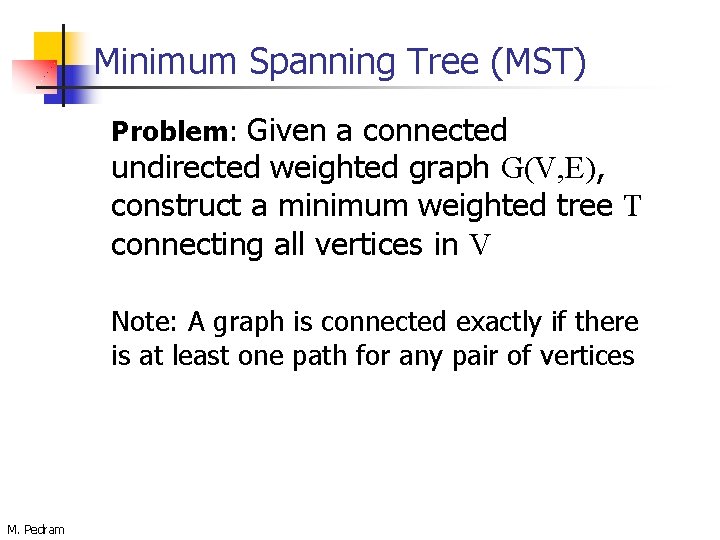 Minimum Spanning Tree (MST) Problem: Given a connected undirected weighted graph G(V, E), construct