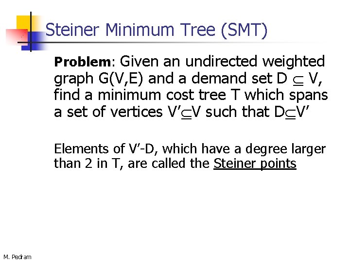 Steiner Minimum Tree (SMT) Problem: Given an undirected weighted graph G(V, E) and a