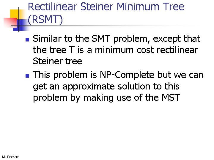 Rectilinear Steiner Minimum Tree (RSMT) n n M. Pedram Similar to the SMT problem,