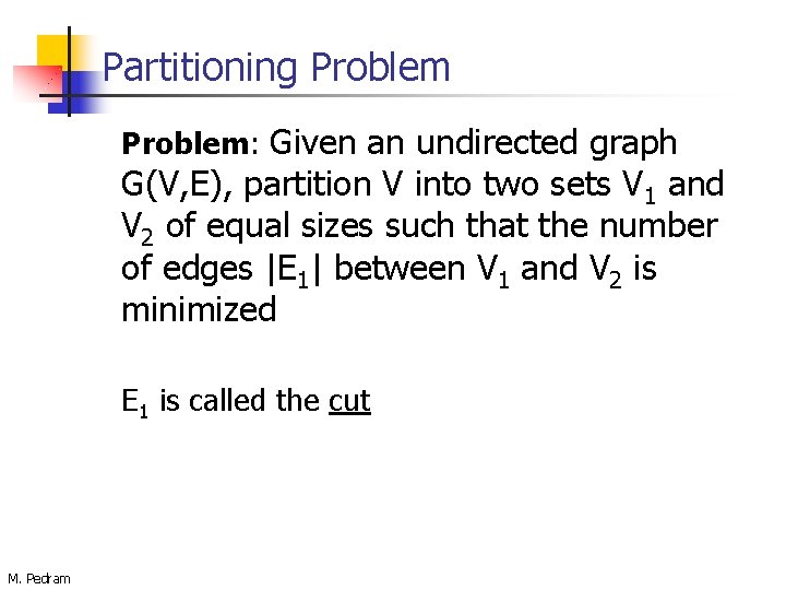 Partitioning Problem: Given an undirected graph G(V, E), partition V into two sets V