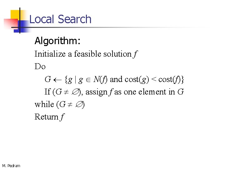 Local Search Algorithm: Initialize a feasible solution f Do G {g | g N(f)