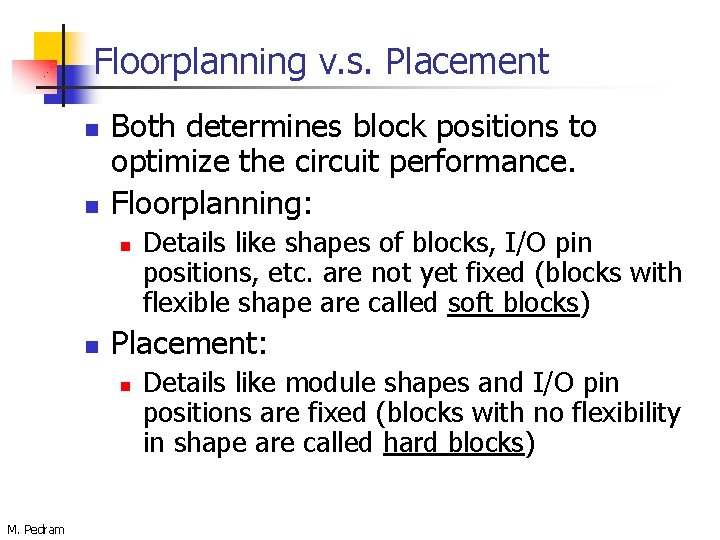 Floorplanning v. s. Placement n n Both determines block positions to optimize the circuit
