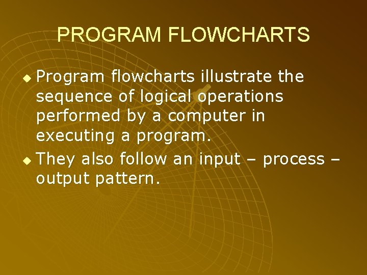 PROGRAM FLOWCHARTS Program flowcharts illustrate the sequence of logical operations performed by a computer