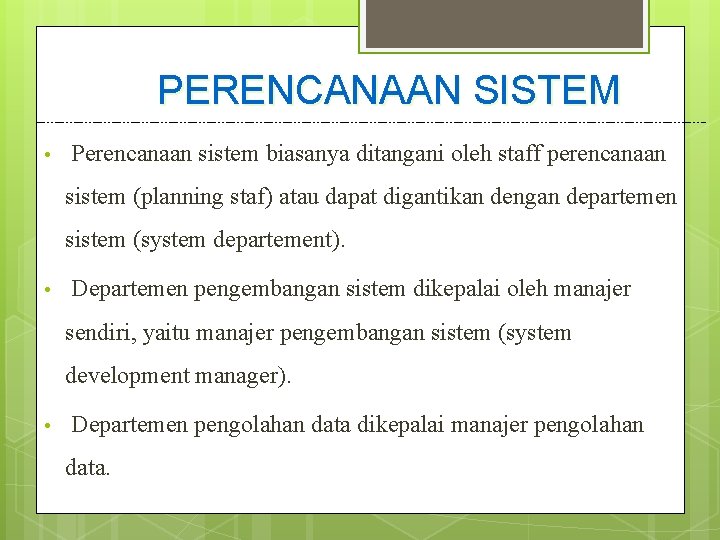 PERENCANAAN SISTEM • Perencanaan sistem biasanya ditangani oleh staff perencanaan sistem (planning staf) atau