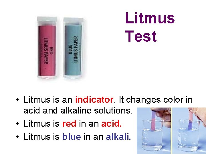 Litmus Test • Litmus is an indicator. It changes color in acid and alkaline
