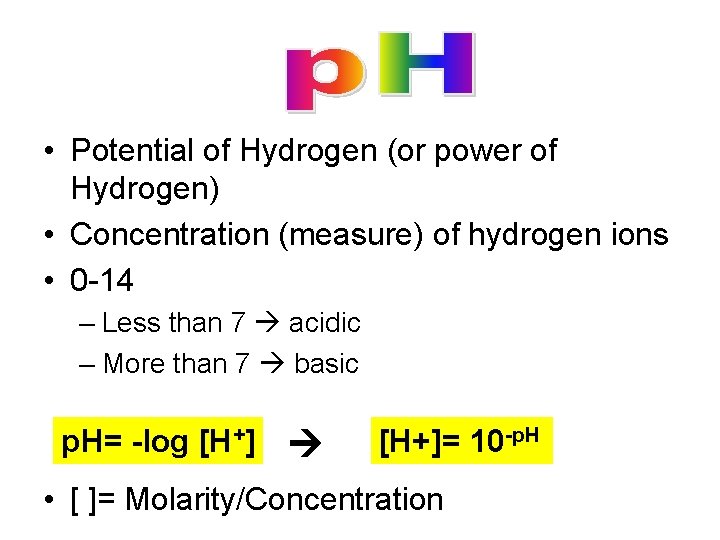  • Potential of Hydrogen (or power of Hydrogen) • Concentration (measure) of hydrogen