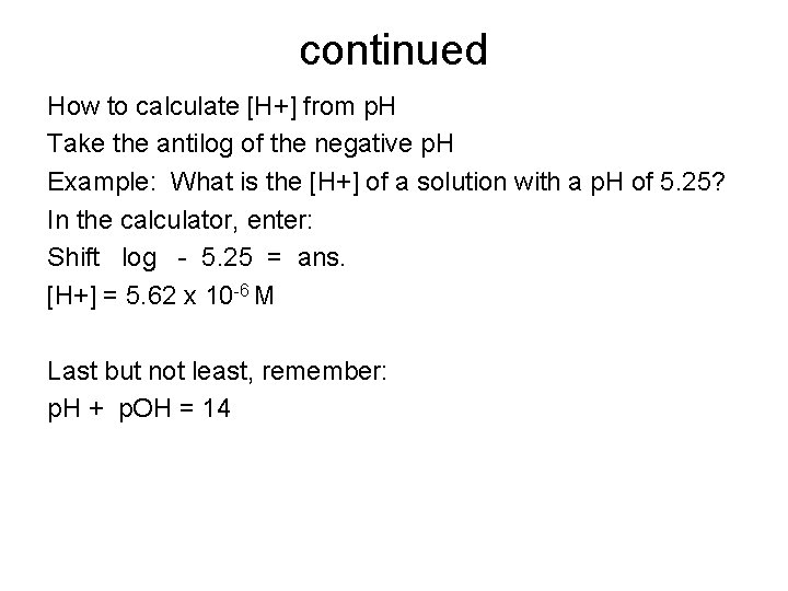 continued How to calculate [H+] from p. H Take the antilog of the negative