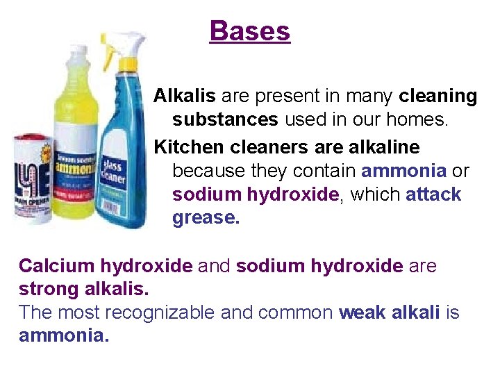 Bases Alkalis are present in many cleaning substances used in our homes. Kitchen cleaners