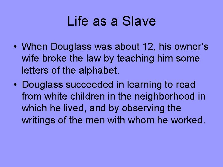 Life as a Slave • When Douglass was about 12, his owner’s wife broke