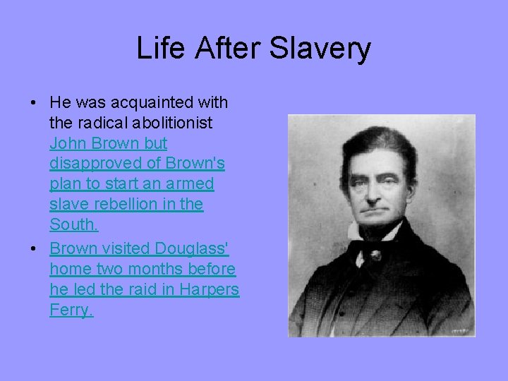 Life After Slavery • He was acquainted with the radical abolitionist John Brown but
