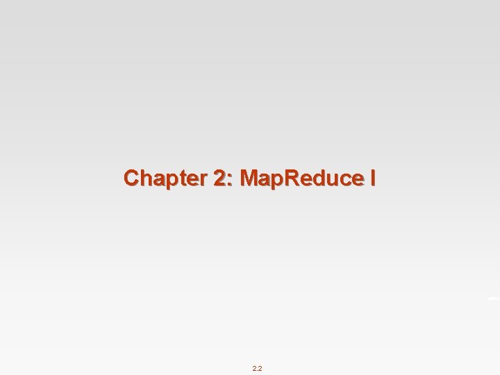 Chapter 2: Map. Reduce I 2. 2 