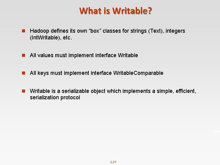 What is Writable? n Hadoop defines its own “box” classes for strings (Text), integers