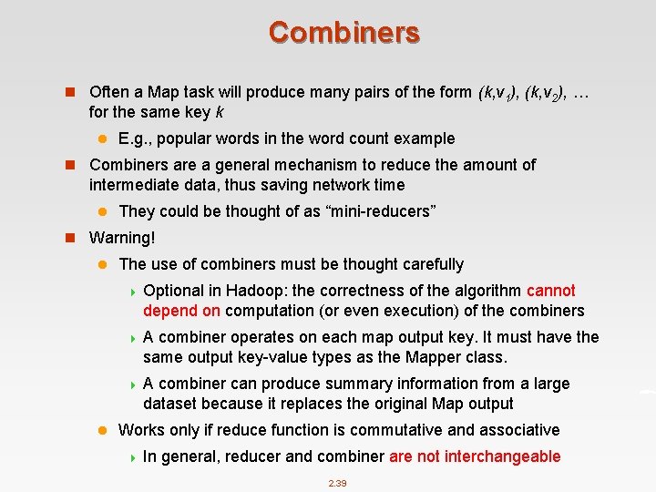 Combiners n Often a Map task will produce many pairs of the form (k,
