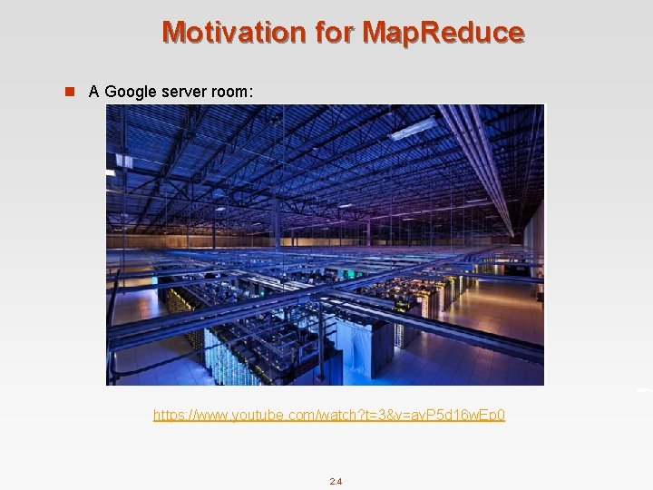 Motivation for Map. Reduce n A Google server room: https: //www. youtube. com/watch? t=3&v=av.