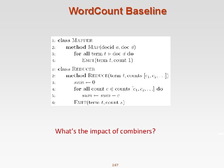 Word. Count Baseline What’s the impact of combiners? 2. 67 