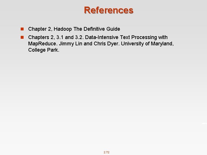 References n Chapter 2, Hadoop The Definitive Guide n Chapters 2, 3. 1 and