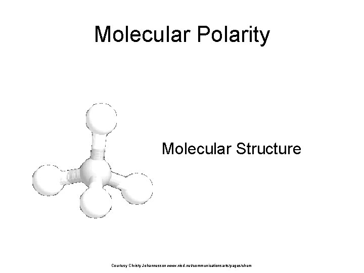 Molecular Polarity Molecular Structure Courtesy Christy Johannesson www. nisd. net/communicationsarts/pages/chem 