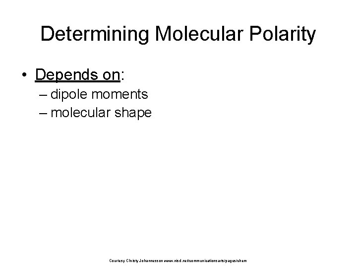 Determining Molecular Polarity • Depends on: – dipole moments – molecular shape Courtesy Christy
