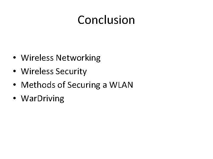 Conclusion • • Wireless Networking Wireless Security Methods of Securing a WLAN War. Driving