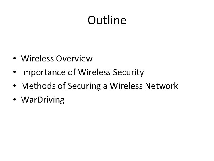 Outline • • Wireless Overview Importance of Wireless Security Methods of Securing a Wireless