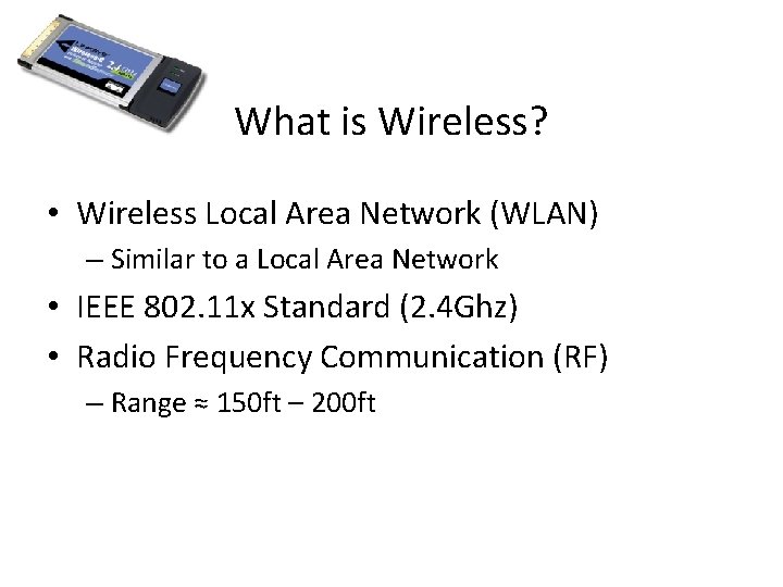 What is Wireless? • Wireless Local Area Network (WLAN) – Similar to a Local