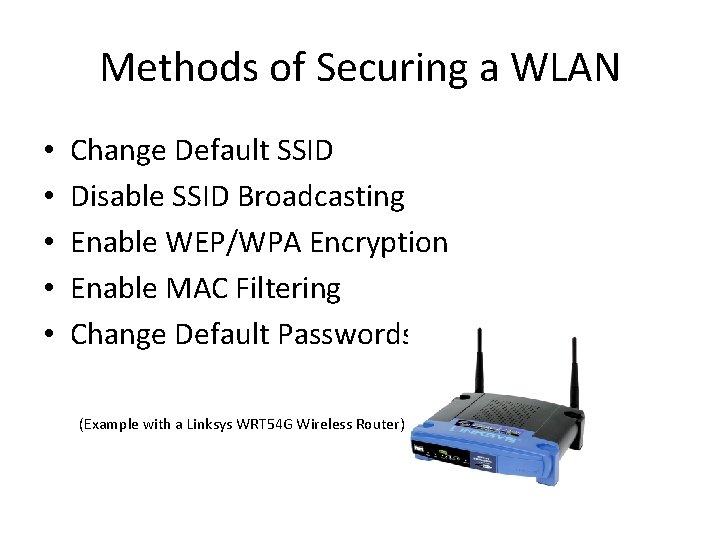 Methods of Securing a WLAN • • • Change Default SSID Disable SSID Broadcasting