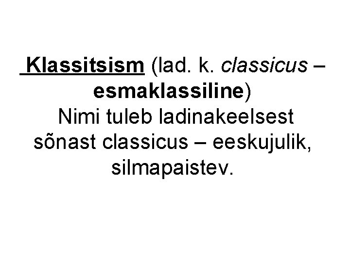 Klassitsism (lad. k. classicus – esmaklassiline) Nimi tuleb ladinakeelsest sõnast classicus – eeskujulik, silmapaistev.
