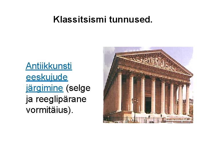 Klassitsismi tunnused. Antiikkunsti eeskujude järgimine (selge ja reeglipärane vormitäius). 