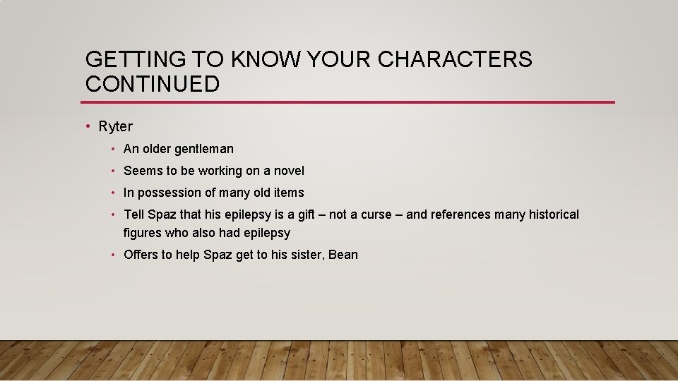 GETTING TO KNOW YOUR CHARACTERS CONTINUED • Ryter • An older gentleman • Seems