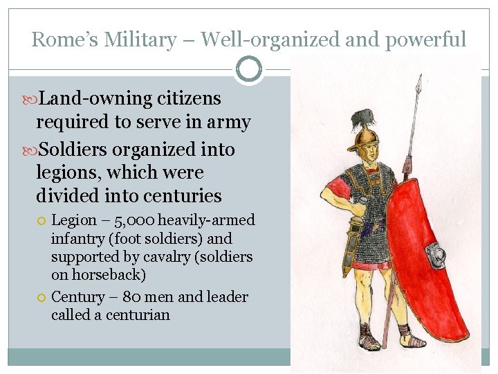 Rome’s Military – Well-organized and powerful Land-owning citizens required to serve in army Soldiers