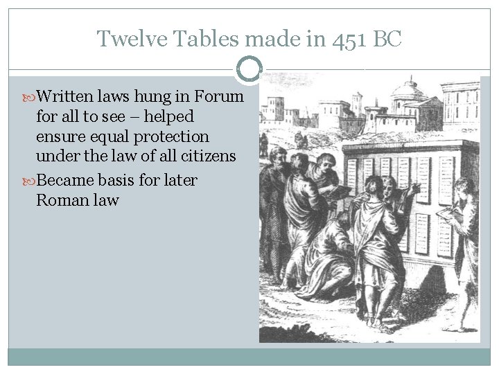 Twelve Tables made in 451 BC Written laws hung in Forum for all to