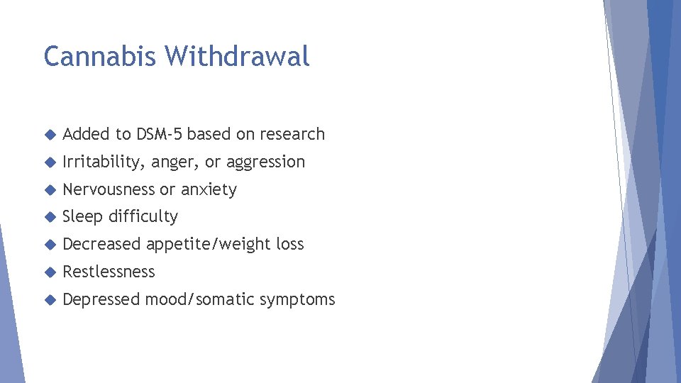 Cannabis Withdrawal Added to DSM-5 based on research Irritability, anger, or aggression Nervousness or