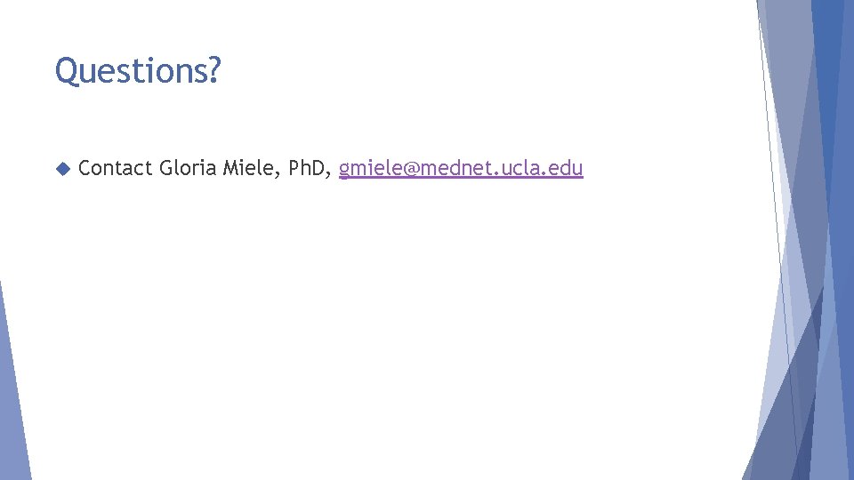 Questions? Contact Gloria Miele, Ph. D, gmiele@mednet. ucla. edu 