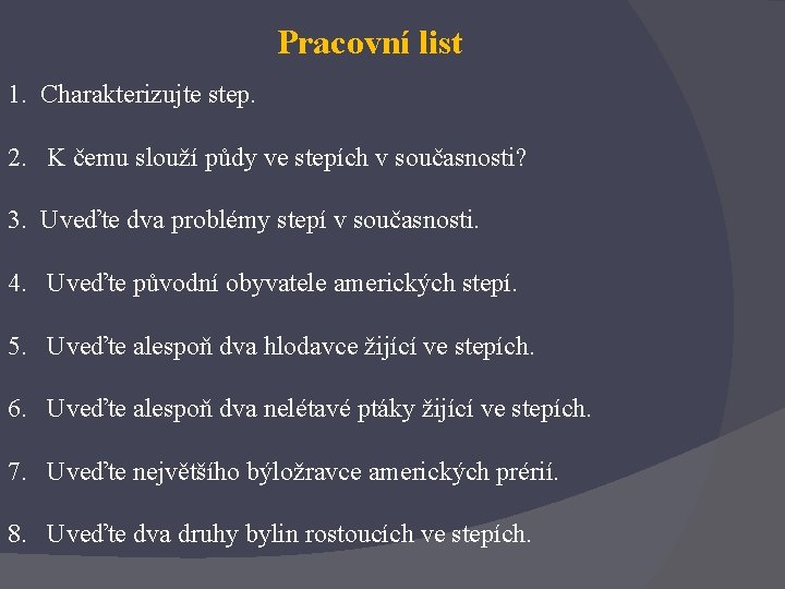 Pracovní list 1. Charakterizujte step. 2. K čemu slouží půdy ve stepích v současnosti?